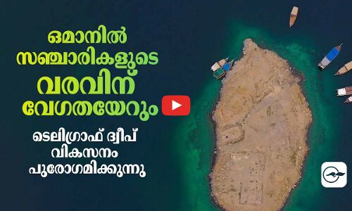 ഒമാനിൽ സഞ്ചാരികളുടെ വരവിന് വേഗതയേറും; ടെലിഗ്രാഫ് ദ്വീപ് വികസനം പുരോഗമിക്കുന്നു