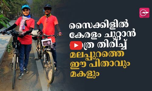 സൈ​ക്കി​ളി​ൽ കേ​ര​ളം ചു​റ്റാ​ൻ മലപ്പുറത്തെ ഈ​ പി​താ​വും മ​ക​ളും