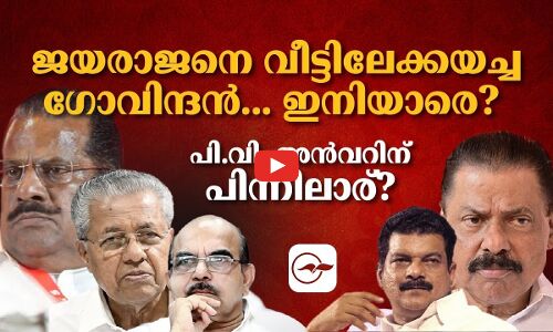 ജയരാജനെ വീട്ടിലേക്കയച്ച ഗോവിന്ദൻ... ഇനിയാരെ?പി.വി. അൻവറിന് പിന്നിലാര്​ ?