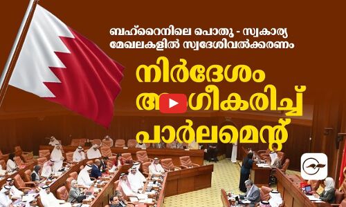 ബഹ്‌റൈനിലെ പൊ​തു​ - സ്വ​കാ​ര്യ​ മേ​ഖ​ല​കളിൽ സ്വദേശിവൽക്കരണം; നി​ർ​ദേ​ശം അം​ഗീ​കരി​ച്ച് പാർലമെന്റ്