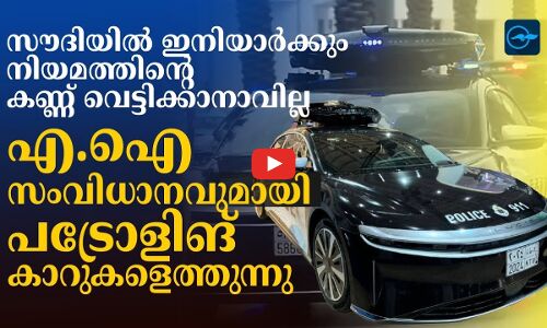 പട്രോളിങ്ങിന്  എ.ഐ സംവിധാനവുമായി  സൗദി അറേബ്യ...
