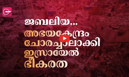 ജബലിയ...അഭയകേന്ദ്രം ചോരച്ചാലാക്കി ഇസ്രായേൽ ഭീകരത