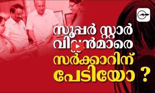 സൂപ്പർ സ്റ്റാർ വില്ലൻമാരെ സർക്കാറിന് പേടിയോ ?