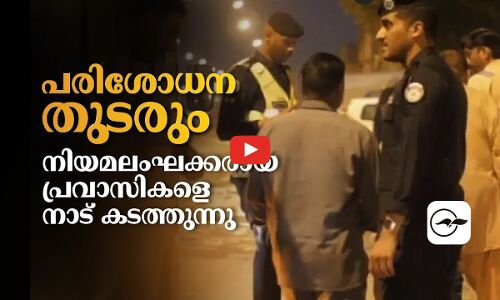 പരിശോധന തുടരും , നിയമലംഘക്കരായ പ്രവാസികളെ നാട് കടത്തുന്നു.