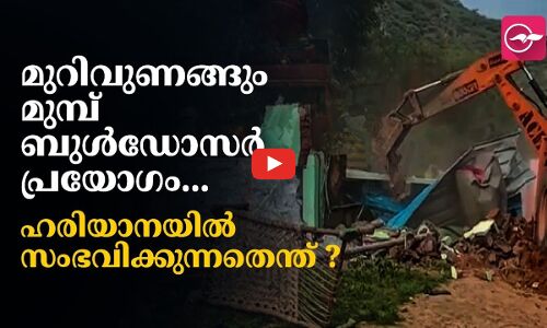 മുറിവുണങ്ങും മുമ്പ്  ബുൾഡോസർ പ്രയോഗം...  ഹരിയാനയിൽ സംഭവിക്കുന്നതെന്ത് ?