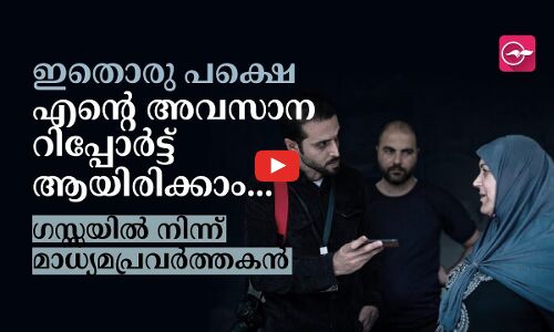 ഇതൊരു പക്ഷെ എന്റെ അവസാന റിപ്പോർട്ടായിരിക്കാം... ഗസ്സയിൽ നിന്ന് മാധ്യമപ്രവർത്തകൻ