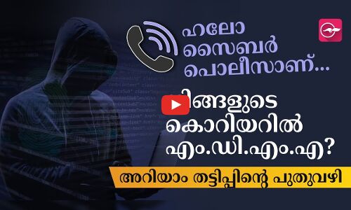ഹലോ സൈബർ പൊലീസാണ്...നിങ്ങളുടെ കൊറിയറിൽ എം.ഡി.എം.എ?...! അറിയാം തട്ടിപ്പിന്റെ പുതുവഴി