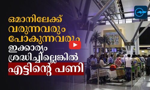 ഒമാനിലേക്ക് വരുന്നവരും പോകുന്നവരും ഇക്കാര്യം ശ്രദ്ധിച്ചില്ലെങ്കിൽ എട്ടിന്റെ പണി