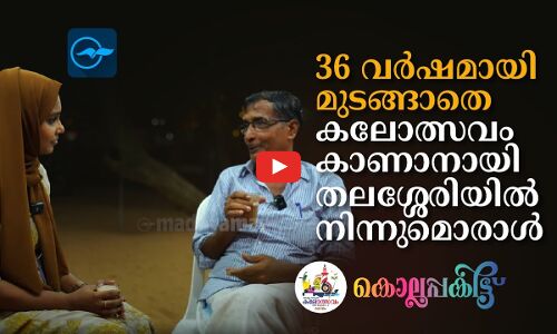 36 വർഷമായി മുടങ്ങാതെ കലോത്സവം കാണാനായി തലശ്ശേരിയിൽ നിന്നുമൊരാൾ
