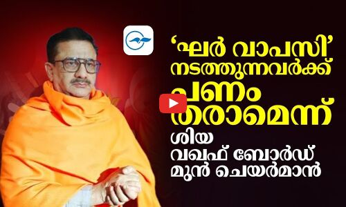 ഘർ വാപസി നടത്തുന്നവർക്ക് പണം തരാമെന്ന് ശിയ വഖഫ് ബോർഡ് മുൻ ചെയർമാൻ