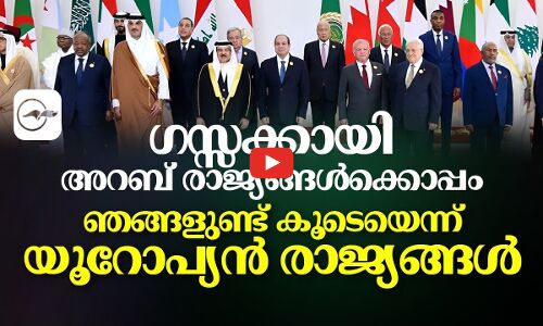 ഗസ്സക്ക് വേണ്ടി അറബ് രാജ്യങ്ങൾക്കൊപ്പം ഞങ്ങൾ കൂടെയുണ്ടെന്ന് യൂറോപ്യൻ രാജ്യങ്ങൾ