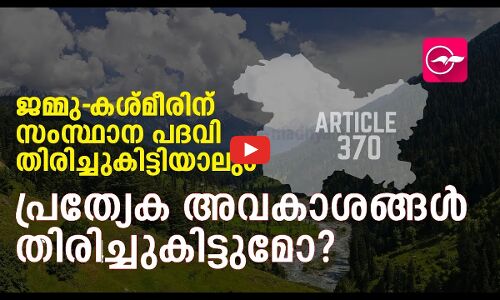 ജ​മ്മു-ക​ശ്മീ​രി​ന്  പ്ര​ത്യേ​ക അ​വ​കാ​ശ​ങ്ങ​ൾ തി​രി​ച്ചു​കി​ട്ടുമോ ?