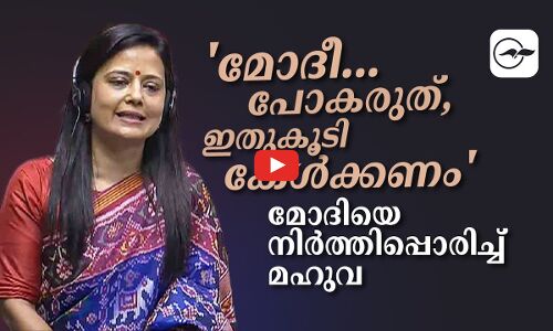 മോദീ... പോകരുത്, ഇതുകൂടി കേള്‍ക്കണം മോദിയെ നിർത്തിപ്പൊരിച്ച് മഹുവ