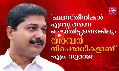 ഫലസ്തീനികൾ എന്തു തന്നെ ചെയ്തിട്ടുണ്ടെങ്കിലും അവർ നിരപരാധികളാണ് - നിലപാട് വ്യക്തമാക്കി എം. സ്വരാജ്.