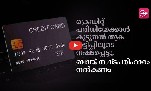 ക്രെഡിറ്റ് പരിധിയേക്കാൾ കൂടുതൽ തുക തട്ടിപ്പിലൂടെ നഷ്ടപ്പെട്ടു, ബാങ്ക് നഷ്ടപരിഹാരം നൽകണം