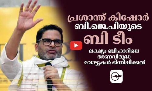 പ്രശാന്ത് കിഷോർ,ബി.ജെ.പിയുടെ ബി ടീം;ലക്ഷ്യം ബീഹാറിലെ ഭരണവിരുദ്ധ വോട്ടുകൾ ഭിന്നിപ്പിക്കൽ...